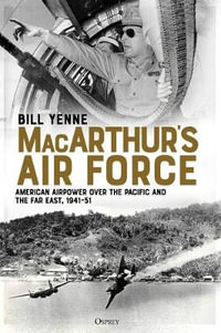 Macarthur's Air Force : American Airpower Over the Pacific and the Far East, 1941-51 - Bill Yenne