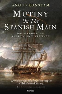 Mutiny on the Spanish Main : HMS Hermione and the Royal Navy's Revenge - Angus Konstam