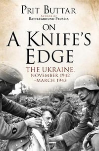 On a Knife's Edge : Ukraine, November 1942-March 1943 - Prit Buttar