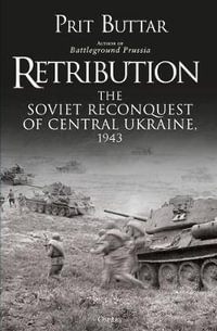 Retribution : The Soviet Reconquest of Central Ukraine, 1943 - Prit Buttar