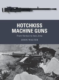 Hotchkiss Machine Guns : From Verdun to Iwo Jima - John Walter