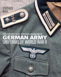 German Army Uniforms of World War II : A photographic guide to clothing, insignia and kit - Dr Stephen Bull