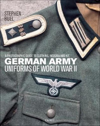 German Army Uniforms of World War II : A photographic guide to clothing, insignia and kit - Stephen Bull