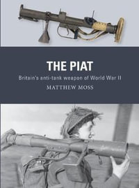 The PIAT : Britain's anti-tank weapon of World War II - Matthew Moss