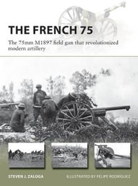 The French 75 : The 75mm M1897 field gun that revolutionized modern artillery - Steven J. Zaloga