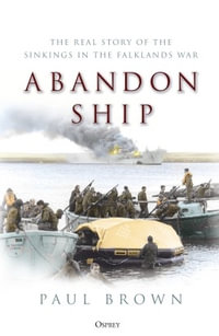 Abandon Ship : The Real Story of the Sinkings in the Falklands War - Dr Paul Brown