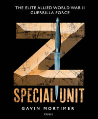 Z Special Unit : The Elite Allied World War II Guerrilla Force - Gavin Mortimer