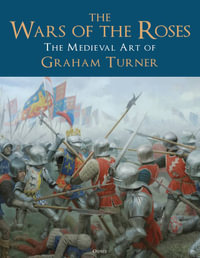 The Wars of the Roses : The Medieval Art of Graham Turner - Graham Turner