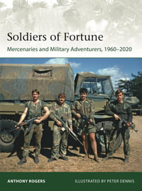 Soldiers of Fortune : Mercenaries and Military Adventurers, 1960-2020 - Anthony Rogers