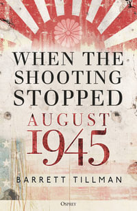 When the Shooting Stopped : August 1945 - Barrett Tillman