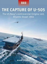 The Capture of U-505 : The US Navy's controversial Enigma raid, Atlantic Ocean 1944 - Mark Lardas