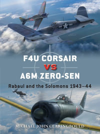 F4U Corsair versus A6M Zero-sen : Rabaul and the Solomons 1943-44 - Michael John Claringbould