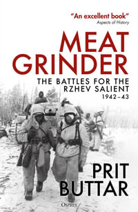 Meat Grinder : The Battles for the Rzhev Salient, 1942-43 - Prit Buttar