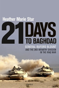 21 Days to Baghdad : General Buford Blount and the 3rd Infantry Division in the Iraq War - Professor Heather Marie Stur