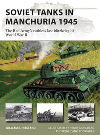 Soviet Tanks in Manchuria 1945 : The Red Army's ruthless last blitzkrieg of World War II - William E. Hiestand