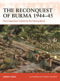 The Reconquest of Burma 1944-45 : From Operation Capital to the Sittang Bend - Robert Lyman