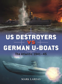 US Destroyers vs German U-Boats : The Atlantic 1941-45 - Mark Lardas