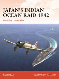 Japan's Indian Ocean Raid 1942 : The Allies' Lowest Ebb - Mark Stille