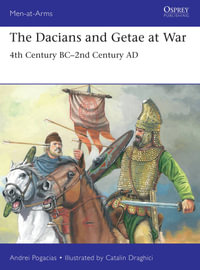 The Dacians and Getae at War : 4th Century Bc- 2nd Century AD - Andrei Pogacias