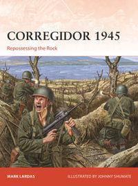 Corregidor 1945 : Repossessing the Rock - Mark Lardas