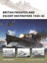 British Frigates and Escort Destroyers 1939-45 : Hunt, River, Loch and Bay-class frigates and escort destroyers - Angus Konstam