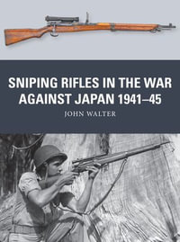 Sniping Rifles in the War Against Japan 1941-45 : Weapon : Book 88 - John Walter