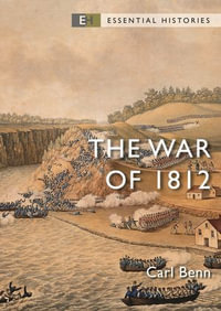 The War of 1812 : Essential Histories - Carl Benn