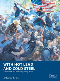 With Hot Lead and Cold Steel : American Civil War Wargaming Rules - Mr Mark Stacey