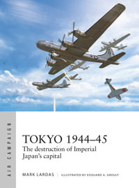 Tokyo 1944-45 : The destruction of Imperial Japan's capital - Mark Lardas