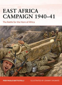 East Africa Campaign 1940-41 : The Battle for the Horn of Africa - Pier Paolo Battistelli