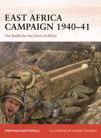 East Africa Campaign 1940-41 : The Battle for the Horn of Africa - Pier Paolo Battistelli