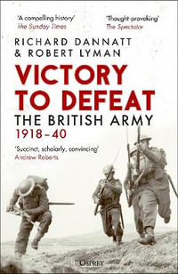 Victory to Defeat : The British Army 1918-40 - Richard Dannatt