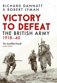 Victory to Defeat : The British Army 1918-40 - Richard Dannatt