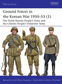 Ground Forces in the Korean War 1950-53 (1) : The North Korean People's Army and the Chinese People's Volunteer Army - Benjamin Lai