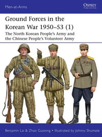 Ground Forces in the Korean War 1950-53 (1) : The North Korean People's Army and the Chinese People's Volunteer Army - Benjamin Lai