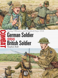 German Soldier Vs British Soldier : Spring Offensive and Hundred Days 1918 - Stephen Bull