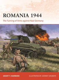 Romania 1944 : The Turning of Arms against Nazi Germany - Grant Harward