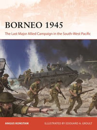 Borneo 1945 : The Last Major Allied Campaign in the South-West Pacific - Angus Konstam