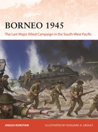 Borneo 1945 : The Last Major Allied Campaign in the South-West Pacific - Angus Konstam