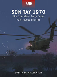 Son Tay 1970 : The Operation Ivory Coast POW rescue mission - Justin W. Williamson