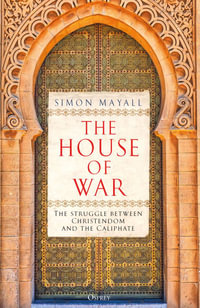 The House of War : The Struggle between Christendom and the Caliphate - Simon Mayall