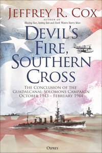 Devil's Fire, Southern Cross : The Conclusion of the Guadalcanal-Solomons Campaign, October 1943-February 1944 - Jeffrey Cox