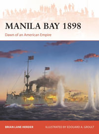 Manila Bay 1898 : Dawn of an American Empire - Brian Lane Herder