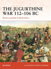 The Jugurthine War 112-106 BC : Rome's Long War in North Africa - Nic Fields