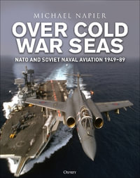 Over Cold War Seas : NATO and Soviet Naval Aviation, 1949-89 - Michael Napier