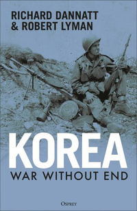 Korea : War Without End - Richard Dannatt