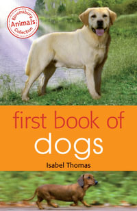 Bloomsbury Animals Collection - First Book of Dogs : Bloomsbury Animals Collection - Isabel Thomas