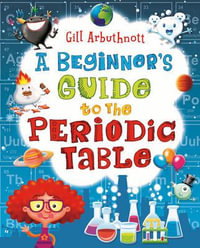 A Beginner's Guide to the Periodic Table - Gill Arbuthnott