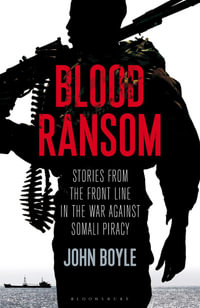 Blood Ransom : Stories from the Front Line in the War against Somali Piracy - John Boyle