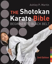 The Shotokan Karate Bible : Beginner to Black Belt : 2nd Edition - Ashley P. Martin